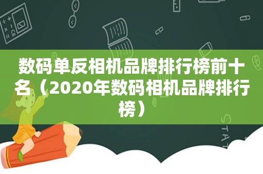 数码单反相机品牌排行榜前十名（2020年数码相机品牌排行榜）