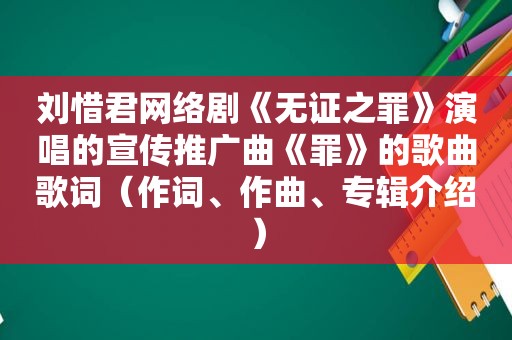 刘惜君网络剧《无证之罪》演唱的宣传推广曲《罪》的歌曲歌词（作词、作曲、专辑介绍）