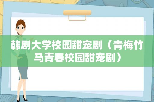 韩剧大学校园甜宠剧（青梅竹马青春校园甜宠剧）