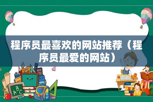 程序员最喜欢的网站推荐（程序员最爱的网站）