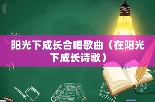 阳光下成长合唱歌曲（在阳光下成长诗歌）