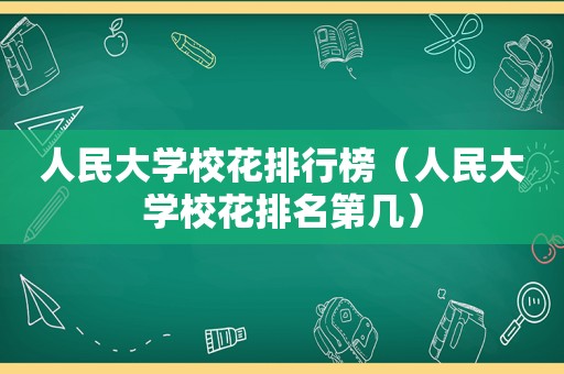 人民大学校花排行榜（人民大学校花排名第几）