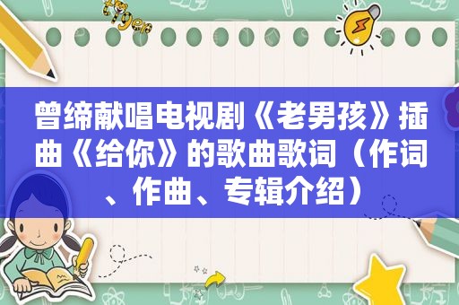 曾缔献唱电视剧《老男孩》插曲《给你》的歌曲歌词（作词、作曲、专辑介绍）