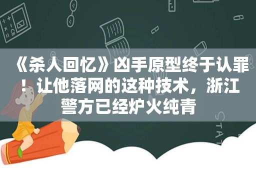 《杀人回忆》凶手原型终于认罪！让他落网的这种技术，浙江警方已经炉火纯青