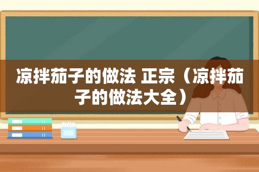 凉拌茄子的做法 正宗（凉拌茄子的做法大全）