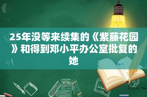 25年没等来续集的《紫藤花园》和得到 *** 办公室批复的她