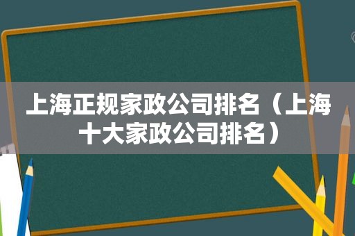 上海正规家政公司排名（上海十大家政公司排名）