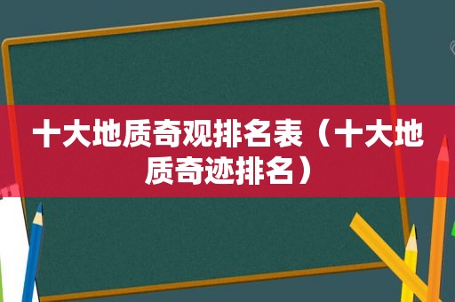 十大地质奇观排名表（十大地质奇迹排名）