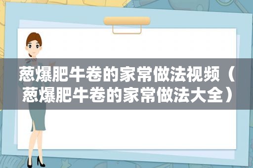 葱爆肥牛卷的家常做法视频（葱爆肥牛卷的家常做法大全）