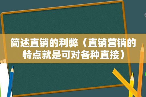 简述直销的利弊（直销营销的特点就是可对各种直接）