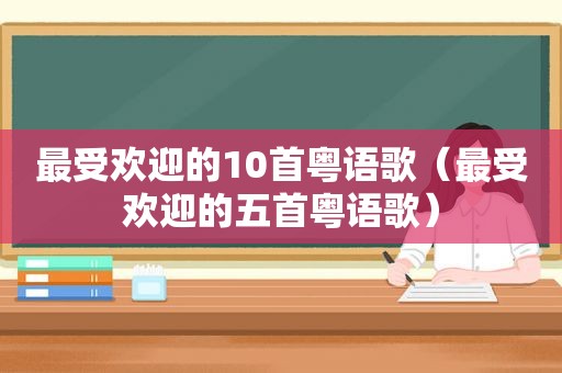 最受欢迎的10首粤语歌（最受欢迎的五首粤语歌）