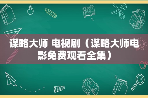 谋略大师 电视剧（谋略大师电影免费观看全集）