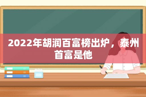 2022年胡润百富榜出炉，泰州首富是他