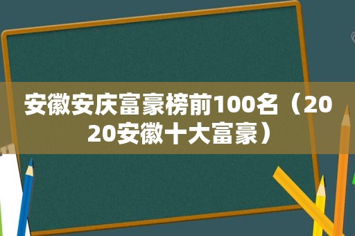 安徽安庆富豪榜前100名（2020安徽十大富豪）