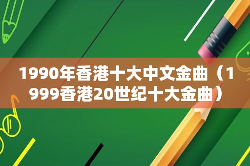 1990年香港十大中文金曲（1999香港20世纪十大金曲）