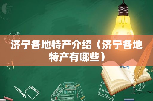 济宁各地特产介绍（济宁各地特产有哪些）