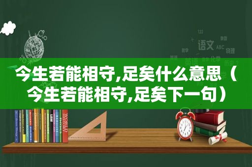 今生若能相守,足矣什么意思（今生若能相守,足矣下一句）