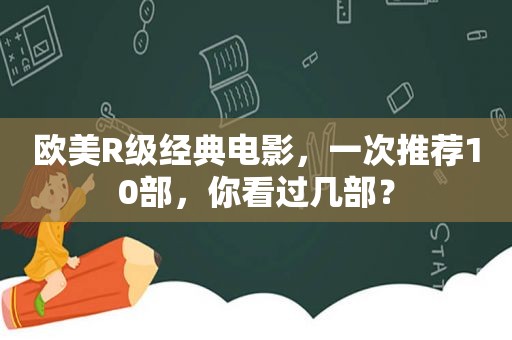 欧美R级经典电影，一次推荐10部，你看过几部？