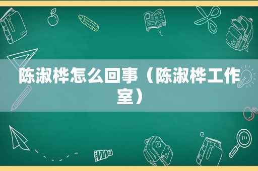 陈淑桦怎么回事（陈淑桦工作室）