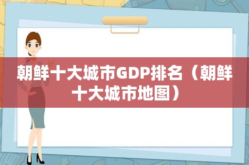 朝鲜十大城市GDP排名（朝鲜十大城市地图）