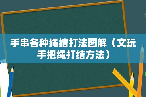 手串各种绳结打法图解（文玩手把绳打结方法）