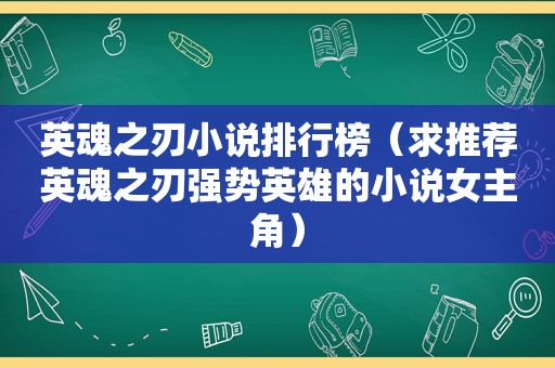 英魂之刃小说排行榜（求推荐英魂之刃强势英雄的小说女主角）