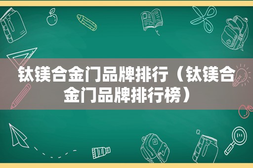 钛镁合金门品牌排行（钛镁合金门品牌排行榜）