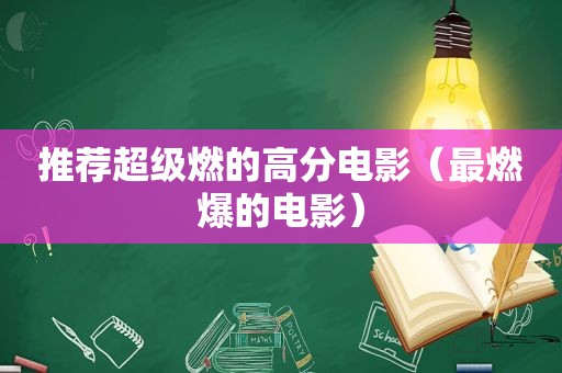 推荐超级燃的高分电影（最燃爆的电影）