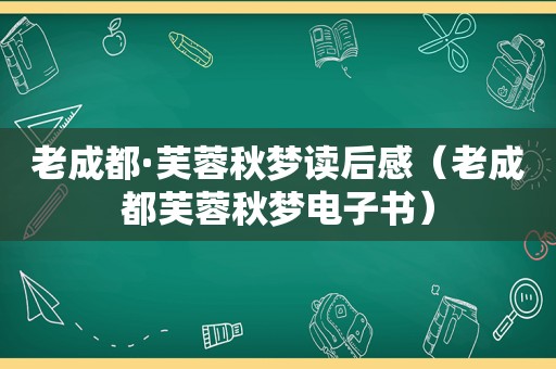 老成都·芙蓉秋梦读后感（老成都芙蓉秋梦电子书）