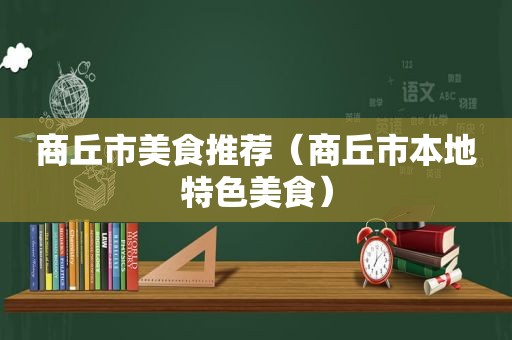 商丘市美食推荐（商丘市本地特色美食）