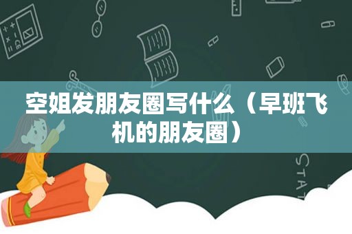 空姐发朋友圈写什么（早班飞机的朋友圈）