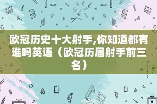 欧冠历史十大射手,你知道都有谁吗英语（欧冠历届射手前三名）