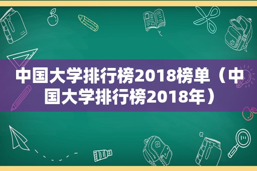 中国大学排行榜2018榜单（中国大学排行榜2018年）