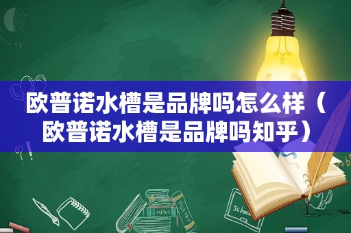 欧普诺水槽是品牌吗怎么样（欧普诺水槽是品牌吗知乎）