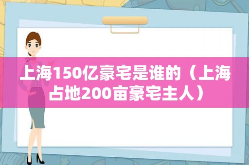 上海150亿豪宅是谁的（上海占地200亩豪宅主人）