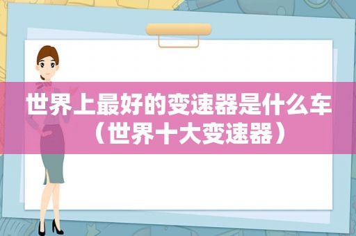 世界上最好的变速器是什么车（世界十大变速器）