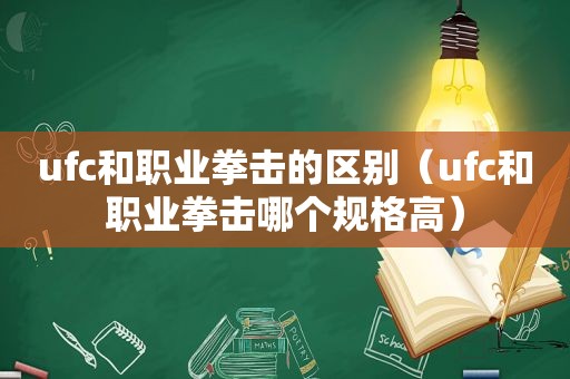 ufc和职业拳击的区别（ufc和职业拳击哪个规格高）