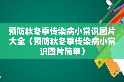 预防秋冬季传染病小常识图片大全（预防秋冬季传染病小常识图片简单）