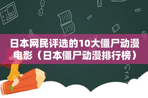 日本网民评选的10大僵尸动漫电影（日本僵尸动漫排行榜）