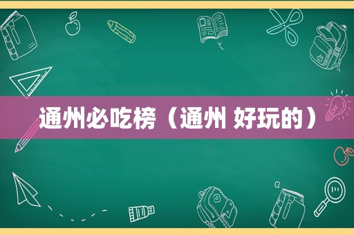 通州必吃榜（通州 好玩的）