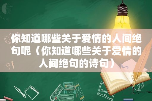 你知道哪些关于爱情的人间绝句呢（你知道哪些关于爱情的人间绝句的诗句）