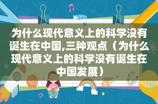 为什么现代意义上的科学没有诞生在中国,三种观点（为什么现代意义上的科学没有诞生在中国发展）