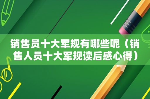 销售员十大军规有哪些呢（销售人员十大军规读后感心得）