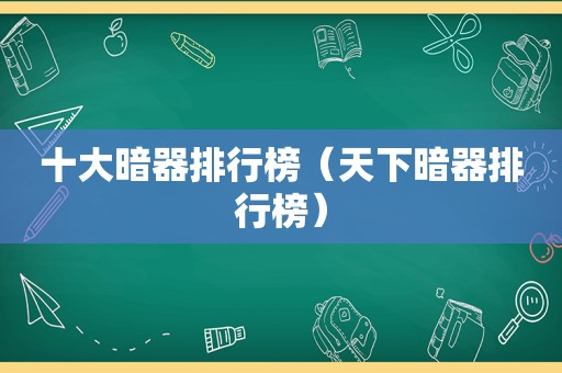 十大暗器排行榜（天下暗器排行榜）