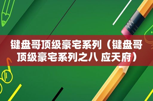 键盘哥顶级豪宅系列（键盘哥顶级豪宅系列之八 应天府）