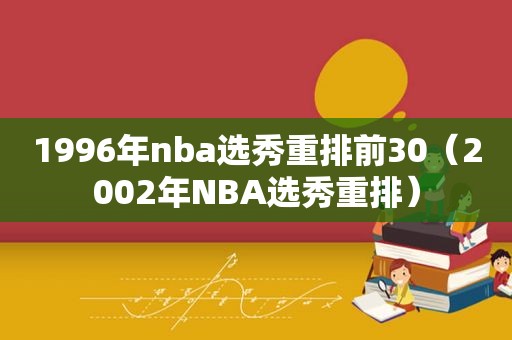 1996年nba选秀重排前30（2002年NBA选秀重排）