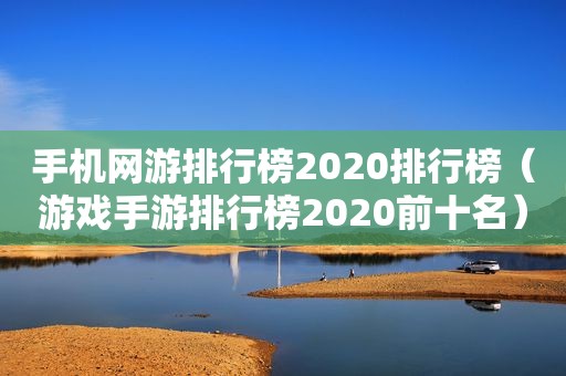 手机网游排行榜2020排行榜（游戏手游排行榜2020前十名）