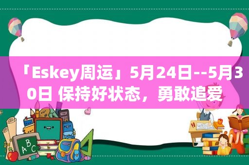 「Eskey周运」5月24日--5月30日 保持好状态，勇敢追爱