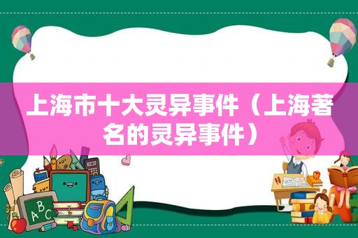 上海市十大灵异事件（上海著名的灵异事件）