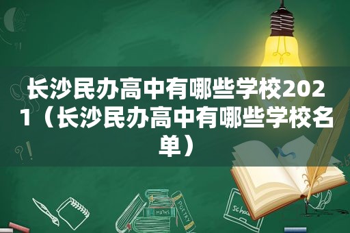 长沙民办高中有哪些学校2021（长沙民办高中有哪些学校名单）